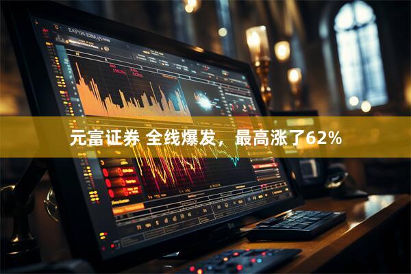 元富证券 全线爆发，最高涨了62%