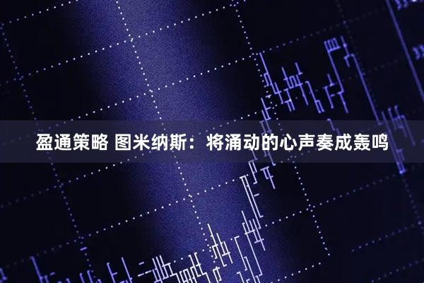 盈通策略 图米纳斯：将涌动的心声奏成轰鸣