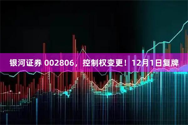 银河证券 002806，控制权变更！12月1日复牌
