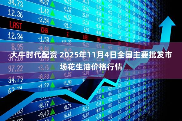 大牛时代配资 2025年11月4日全国主要批发市场花生油价格行情