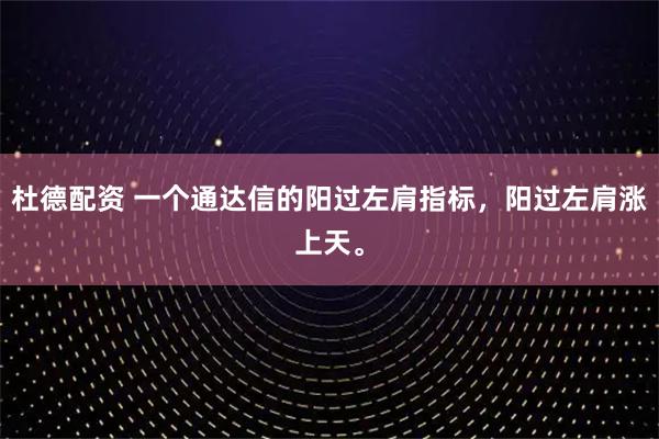 杜德配资 一个通达信的阳过左肩指标，阳过左肩涨上天。